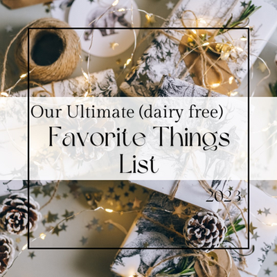 Our Ultimate (dairy free) Favorite Things List – Holiday 2023